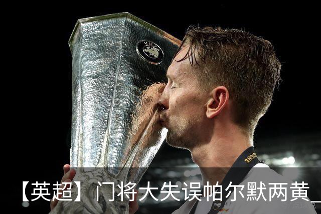 【英超】门将大失误帕尔默两黄 十人切尔西0比2热刺